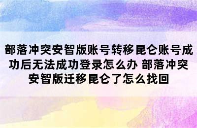 部落冲突安智版账号转移昆仑账号成功后无法成功登录怎么办 部落冲突安智版迁移昆仑了怎么找回